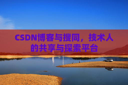 CSDN博客与搜同，技术人的共享与探索平台